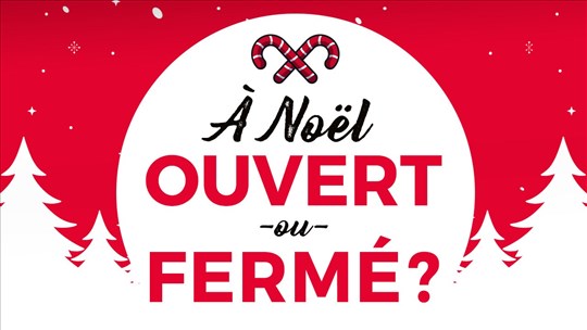 Ouvert ou fermé pour le jour de Noël? 